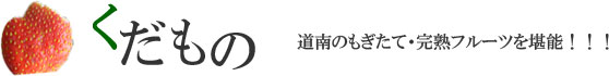くだもの 道南のもぎたて・完熟フルーツを堪能!!